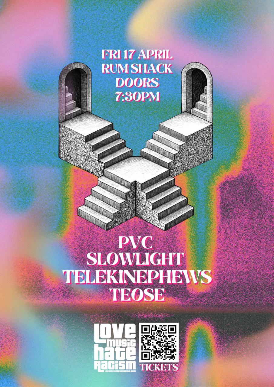 Love Music Hate Racism Presents... PVC // Slowlight // Telekinephews // Teose
