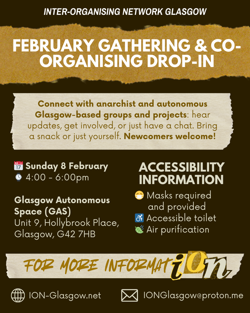 Connect with anarchist and autonomous Glasgow-based groups and projects: hear updates, get involved, or just have a chat. Bring a snack or just yourself. Newcomers welcome!